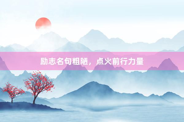 励志名句粗陋，点火前行力量