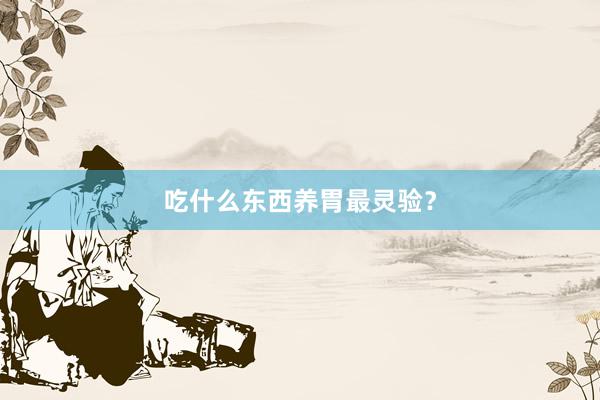 吃什么东西养胃最灵验？