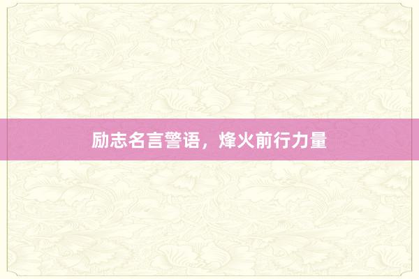 励志名言警语，烽火前行力量
