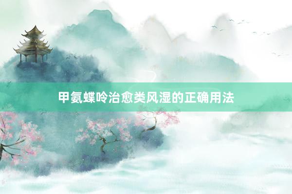 甲氨蝶呤治愈类风湿的正确用法